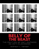 Belly of the Beast: The Politics of Anti-Fatness as Anti-Blackness