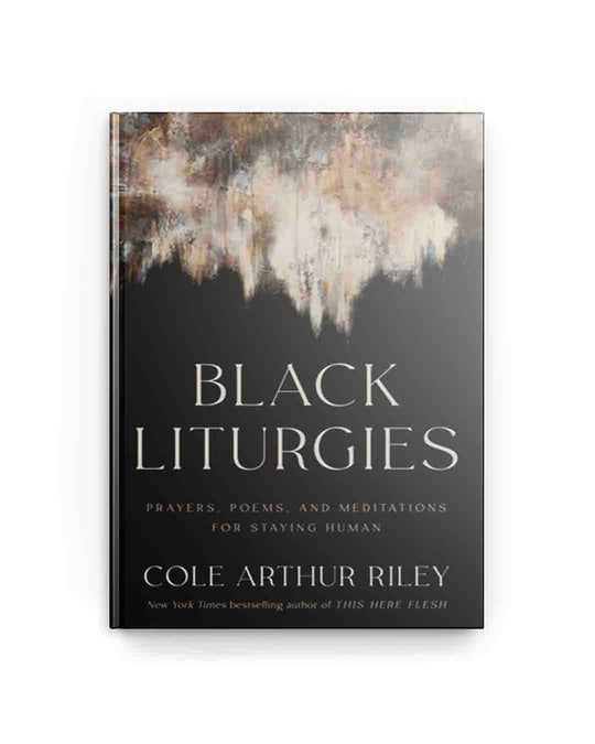 Black Liturgies:  Prayers, Poems, and Meditations for staying Human