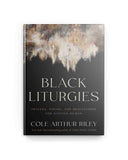 Black Liturgies:  Prayers, Poems, and Meditations for staying Human