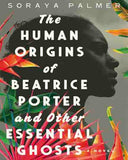 Human Origins Of Beatrice Porter and Other Essential Ghosts