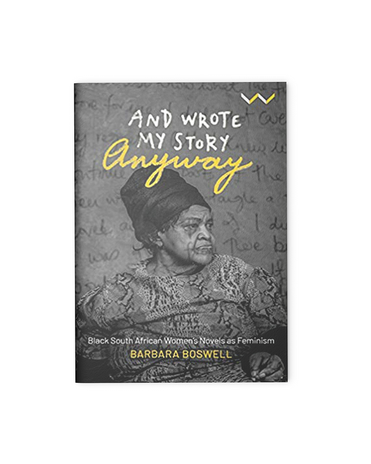 And Wrote My Story Anyway: Black South African Women's Novels as Feminism