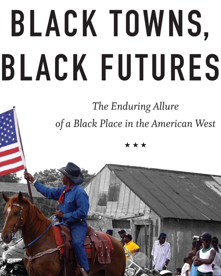 Black Towns, Black Futures: The Enduring Allure of a Black Place in the American West