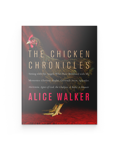 The Chicken Chronicles: Sitting with the Angels Who Have Returned with My Memories: Glorious, Rufus, Gertrude Stein, Splendor, Hortensia, Agnes of God, The Gladyses, & Babe: A Memoir