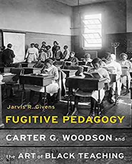 Fugitive Pedagogy: Carter G. Woodson and the Art of Black Teaching