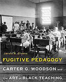 Fugitive Pedagogy: Carter G. Woodson and the Art of Black Teaching