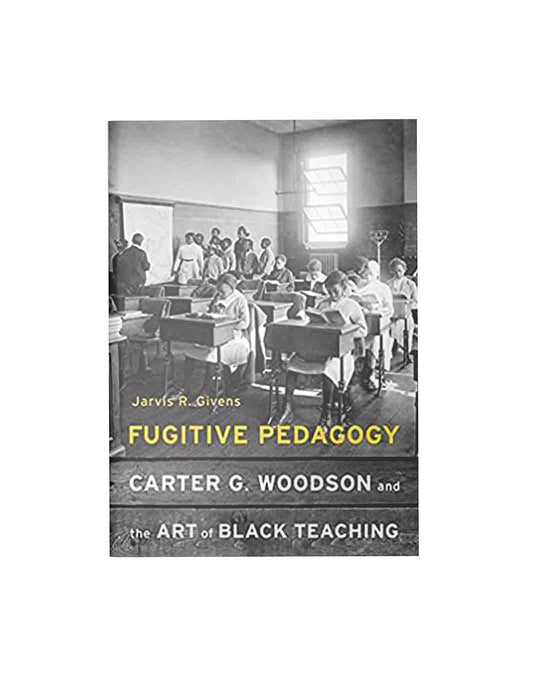 Fugitive Pedagogy: Carter G. Woodson and the Art of Black Teaching