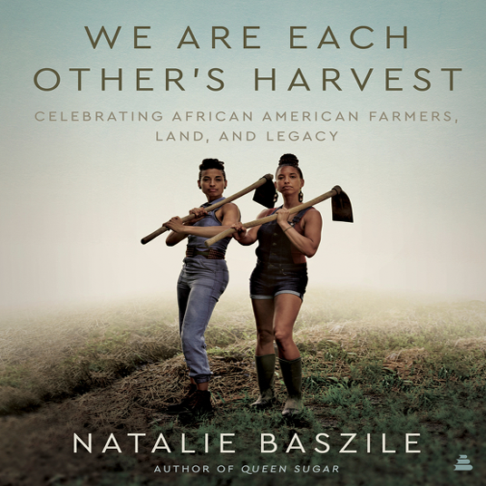 We Are Each Other's Harvest: Celebrating African American Farmers, Land, and Legacy
