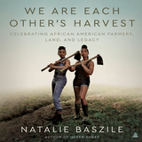 We Are Each Other's Harvest: Celebrating African American Farmers, Land, and Legacy