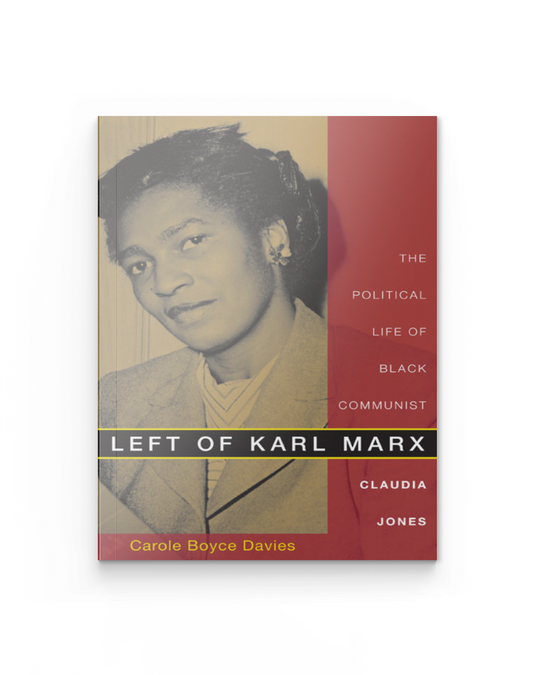 Left of Karl Marx: The Political Life of Black Communist Claudia Jones