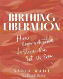 Birthing Liberation: How Reproductive Justice Can Set Us Free