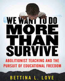 We Want to Do More Than Survive: Abolitionist Teaching and the Pursuit of Educational Freedom
